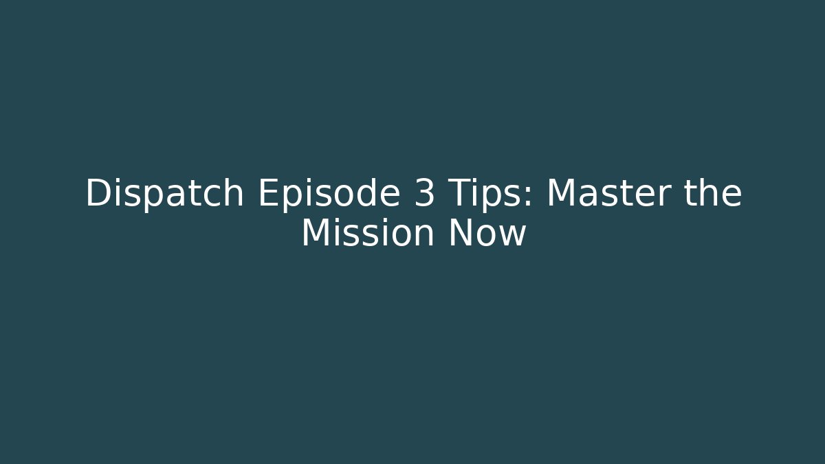 Dispatch Episode 3 Tips: Master the Mission Now - Smart Esu