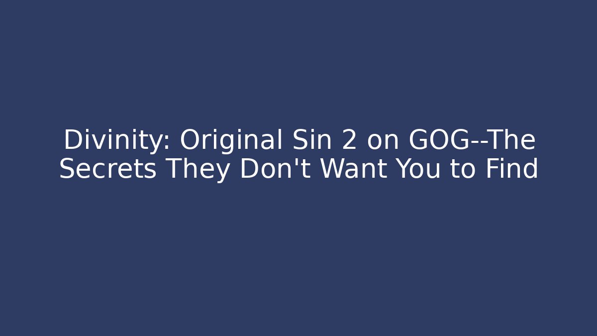 Divinity: Original Sin 2 on GOG—The Secrets They Don’t Want You to Find
