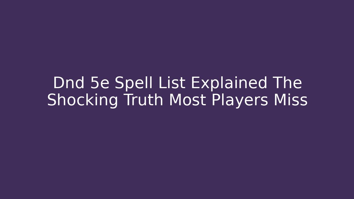 Dnd 5e Spell List Explained The Shocking Truth Most Players Miss