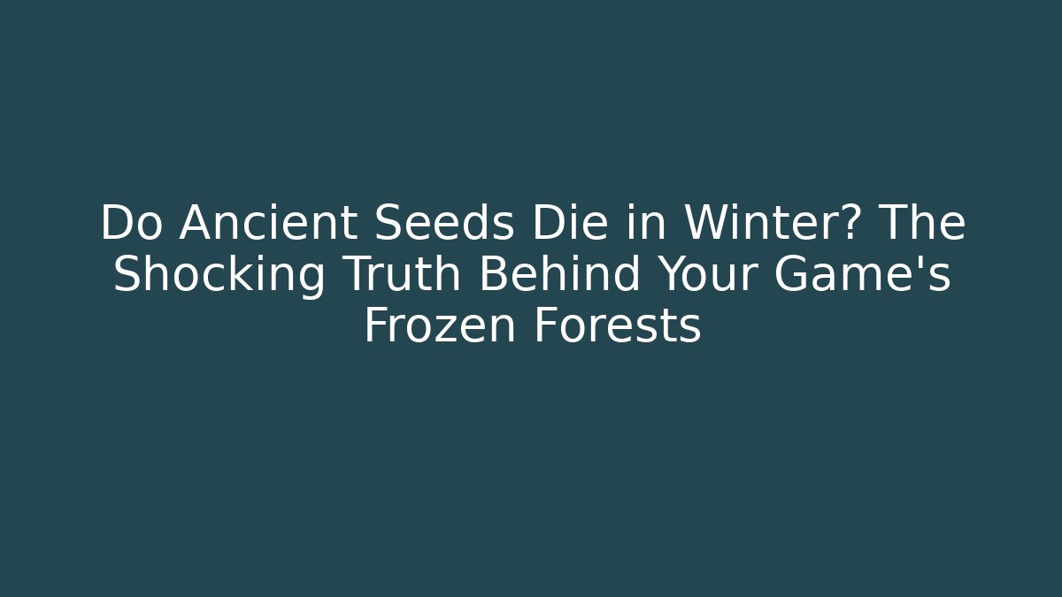 Do Ancient Seeds Die in Winter? The Shocking Truth Behind Your Game's Frozen Forests