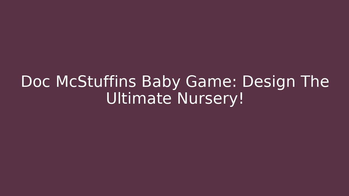 Doc McStuffins Baby Game: Design The Ultimate Nursery! - Smart Esu