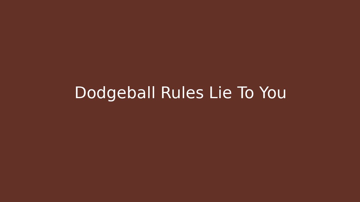 Dodgeball Rules Lie To You