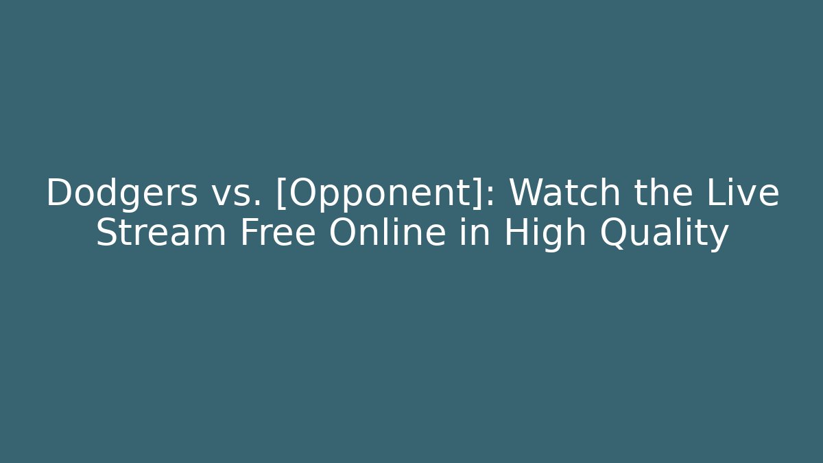 Dodgers vs. [Opponent]: Watch the Live Stream Free Online in High Quality