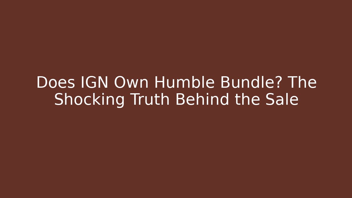 Does IGN Own Humble Bundle? The Shocking Truth Behind the Sale