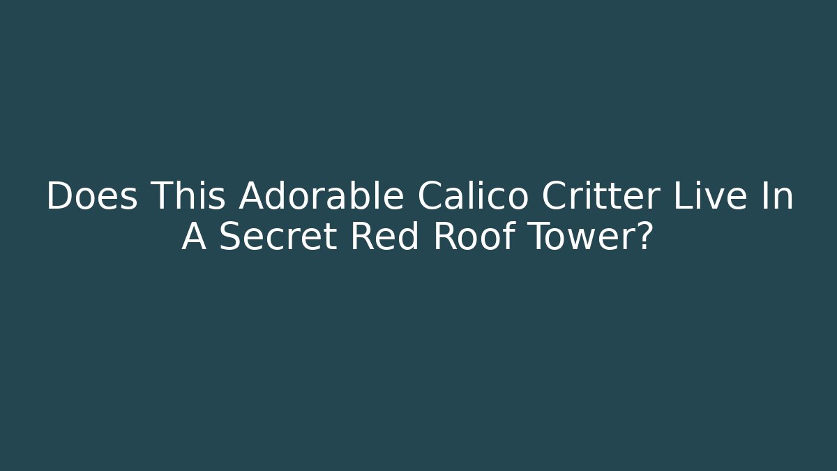 Does This Adorable Calico Critter Live In A Secret Red Roof Tower?
