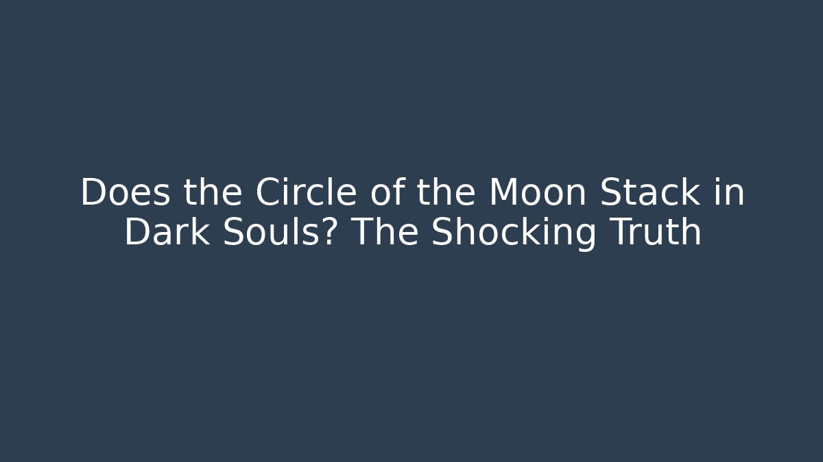 Does the Circle of the Moon Stack in Dark Souls? The Shocking Truth