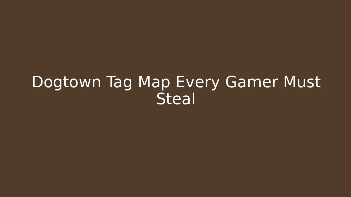 Dogtown Tag Map Every Gamer Must Steal - Smart Esu