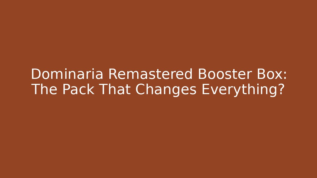 Dominaria Remastered Booster Box: The Pack That Changes Everything?