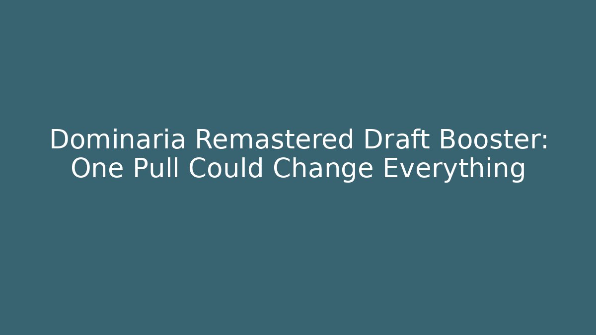 Dominaria Remastered Draft Booster: One Pull Could Change Everything