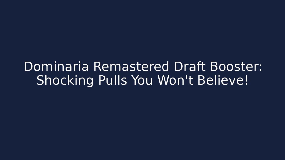Dominaria Remastered Draft Booster: Shocking Pulls You Won't Believe!