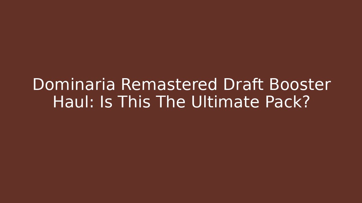 Dominaria Remastered Draft Booster Haul: Is This The Ultimate Pack?