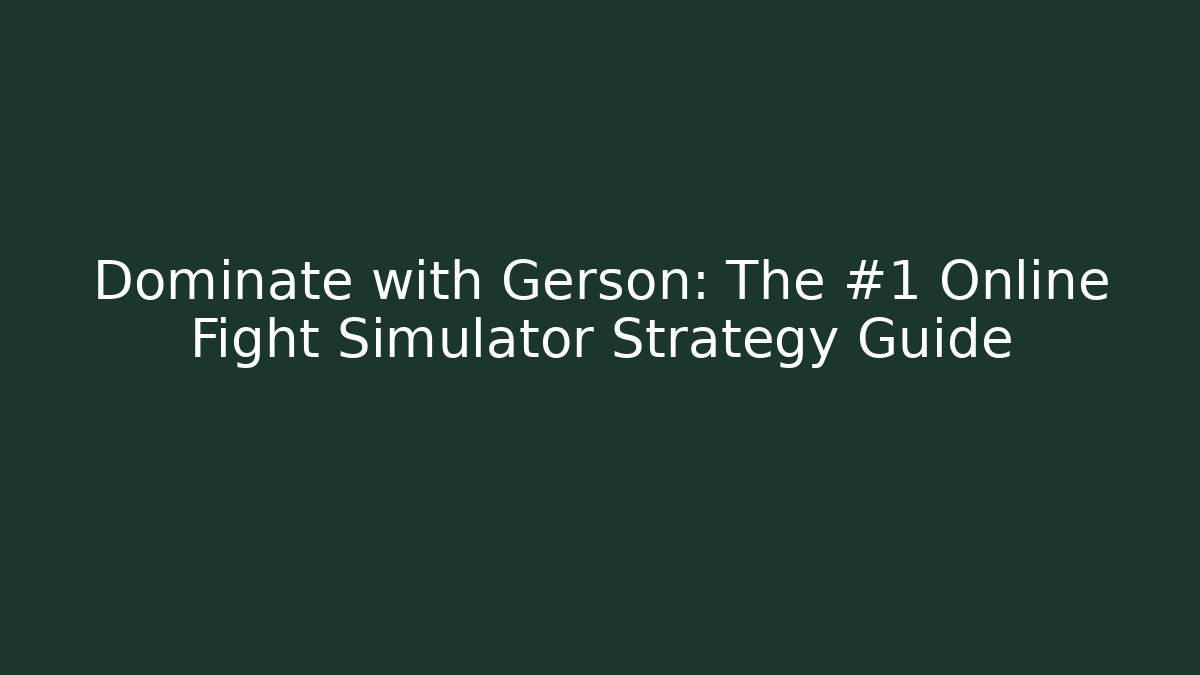 Dominate with Gerson: The #1 Online Fight Simulator Strategy Guide
