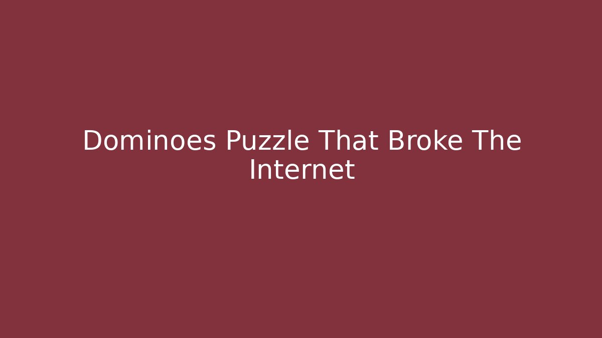 Dominoes Puzzle That Broke The Internet