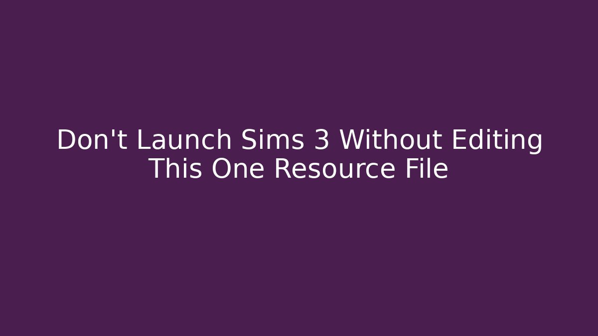 Don't Launch Sims 3 Without Editing This One Resource File - Smart Esu