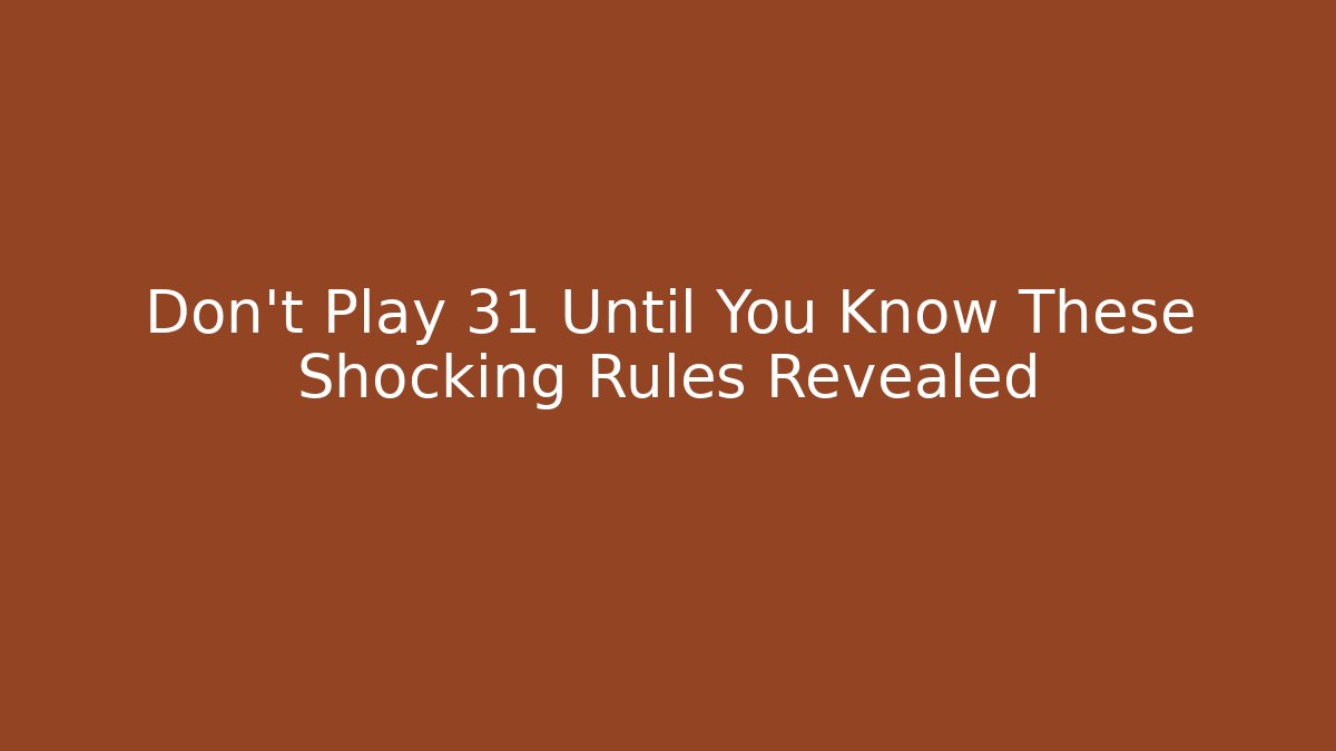 Don't Play 31 Until You Know These Shocking Rules Revealed