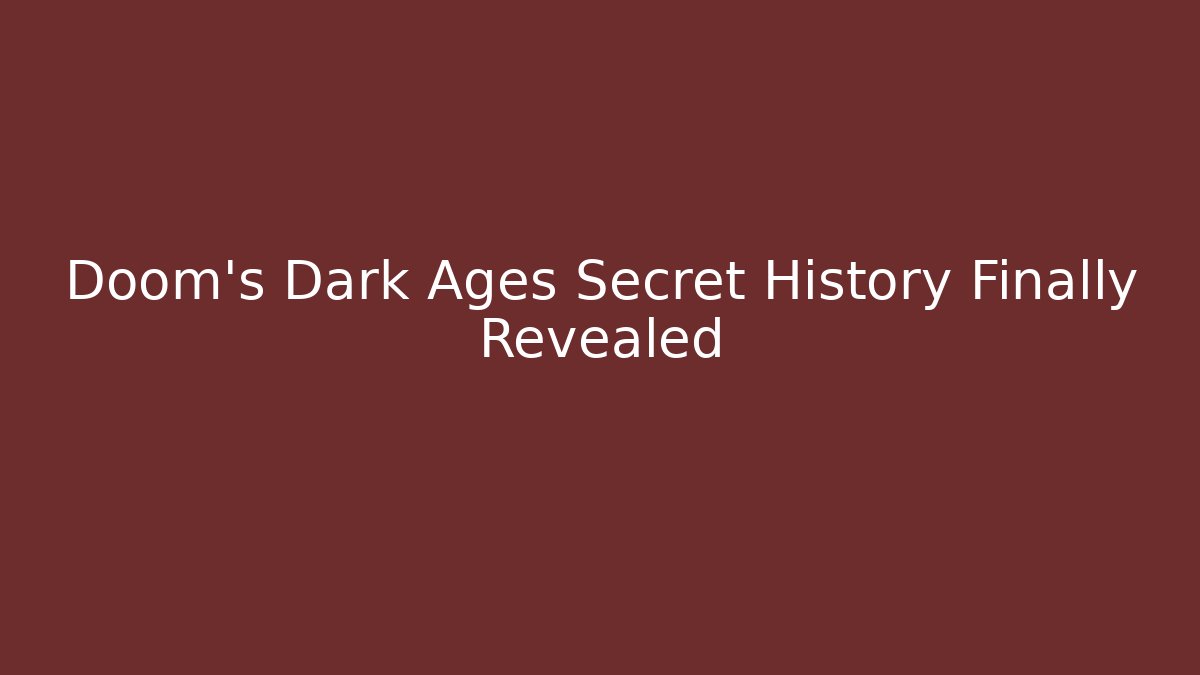 Doom's Dark Ages Secret History Finally Revealed