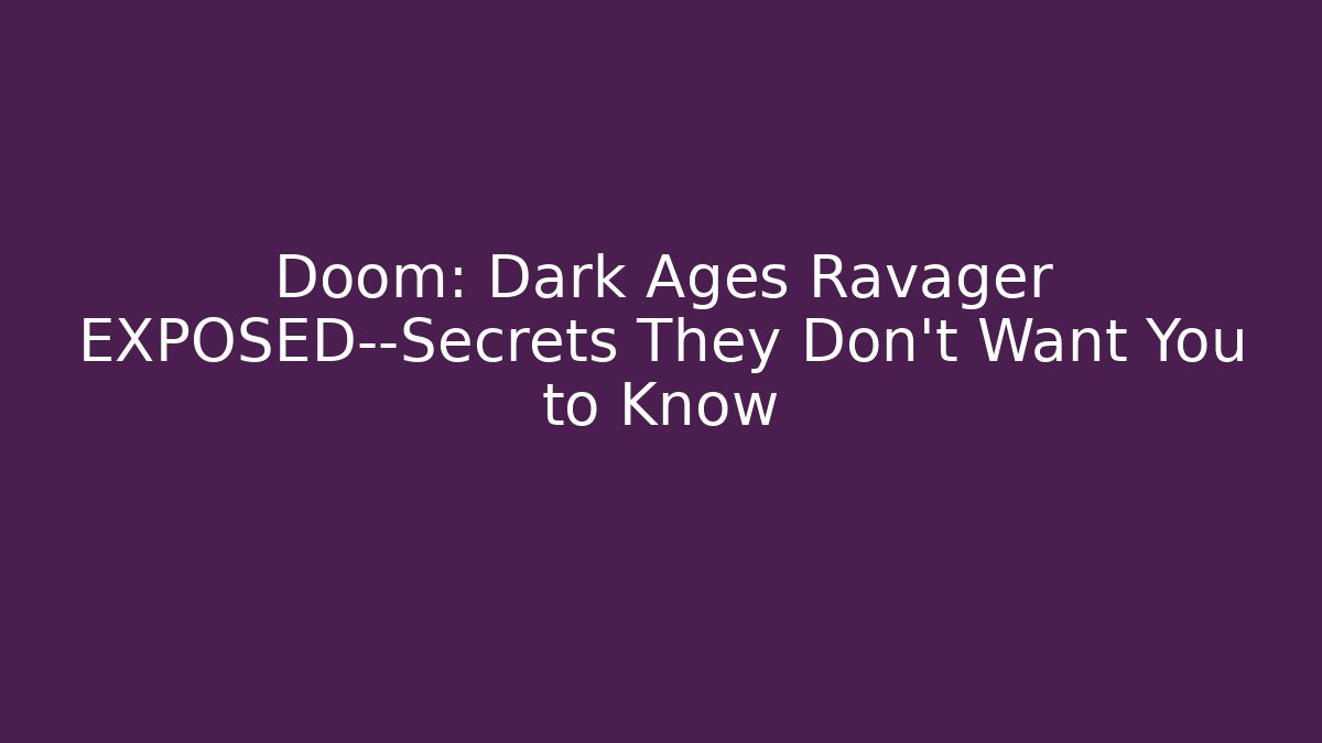 Doom: Dark Ages Ravager EXPOSED—Secrets They Don't Want You to Know