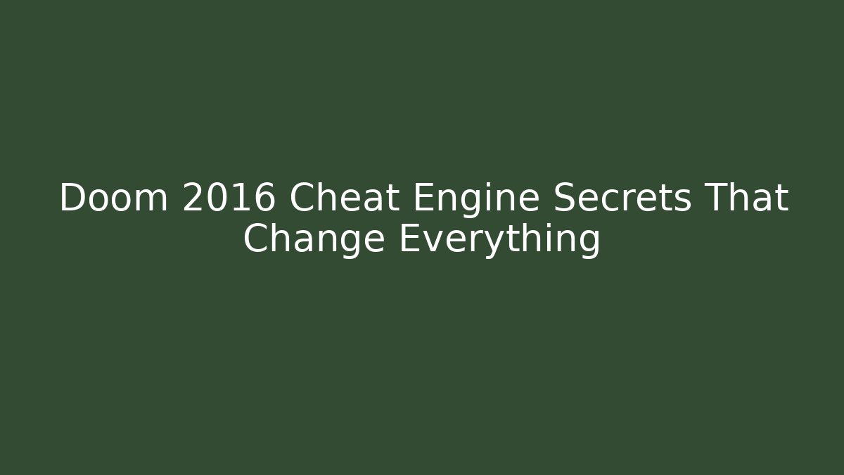 Doom 2016 Cheat Engine Secrets That Change Everything