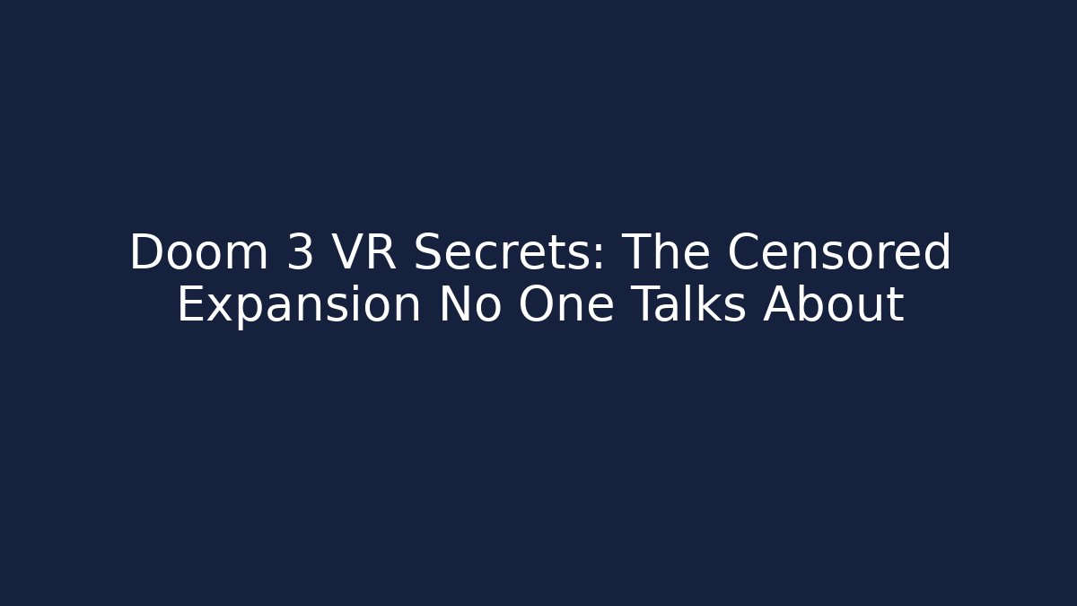 Doom 3 VR Secrets: The Censored Expansion No One Talks About