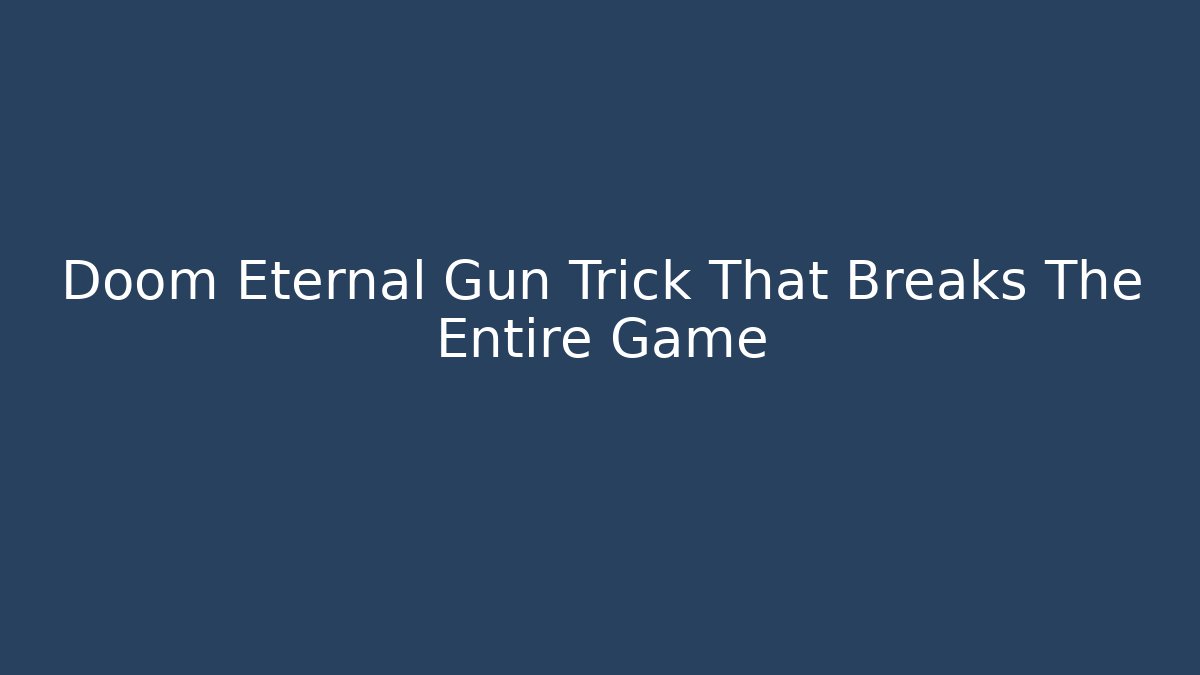Doom Eternal Gun Trick That Breaks The Entire Game