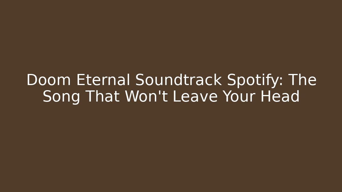 Doom Eternal Soundtrack Spotify: The Song That Won't Leave Your Head