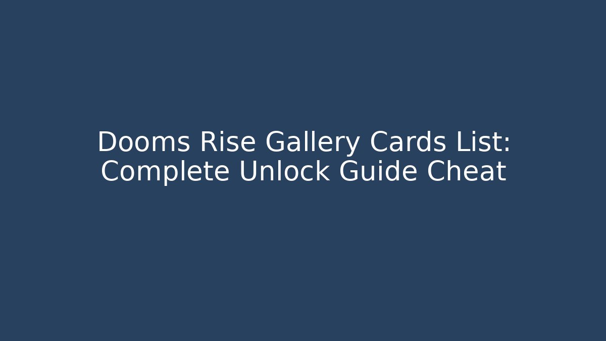 Dooms Rise Gallery Cards List: Complete Unlock Guide Cheat