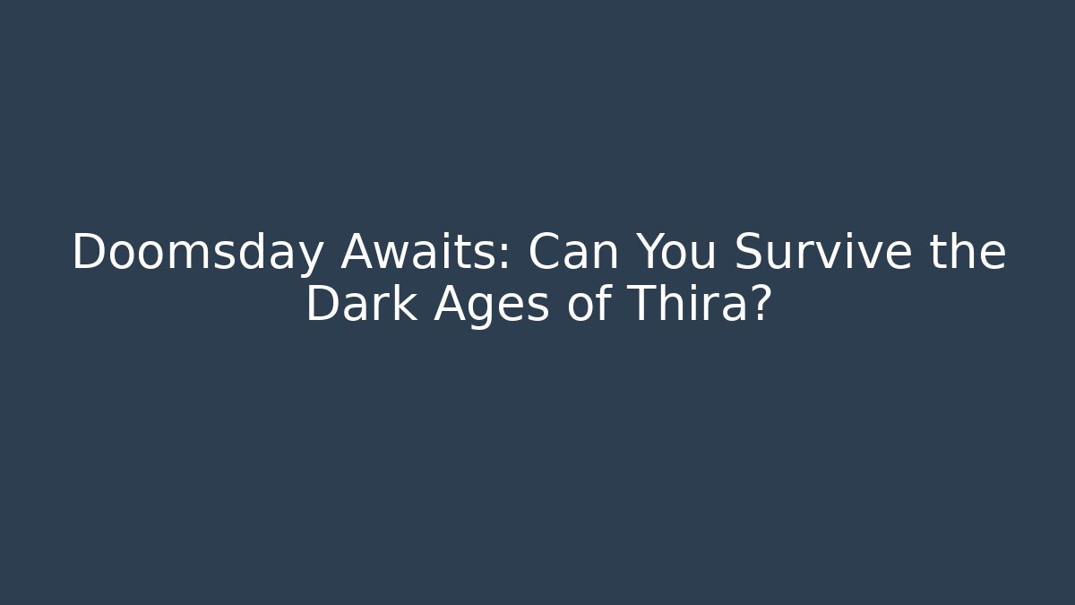 Doomsday Awaits: Can You Survive the Dark Ages of Thira?