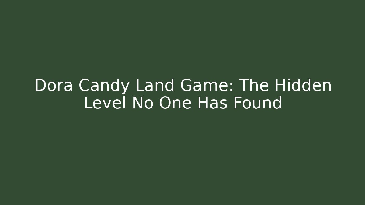 Dora Candy Land Game: The Hidden Level No One Has Found