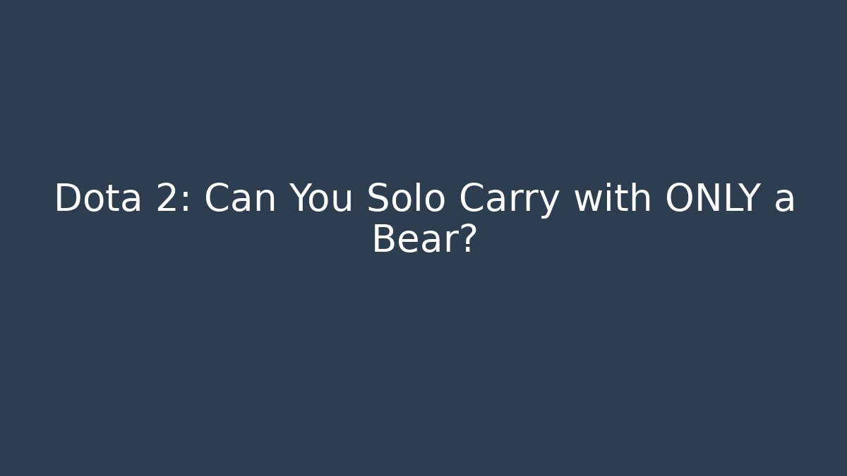 Dota 2: Can You Solo Carry with ONLY a Bear?