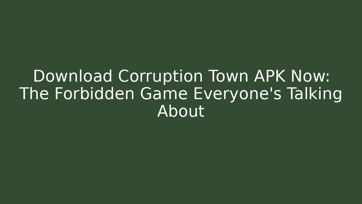 Download Corruption Town APK Now: The Forbidden Game Everyone's Talking About - Smart Esu