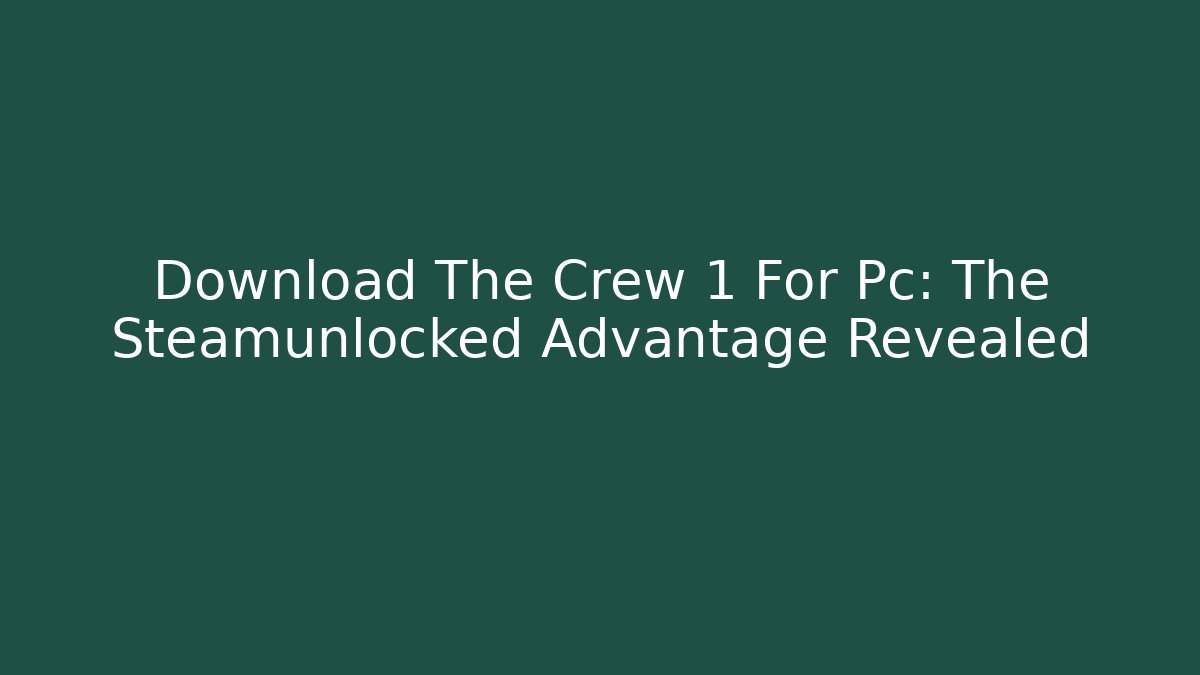 Download The Crew 1 For Pc: The Steamunlocked Advantage Revealed