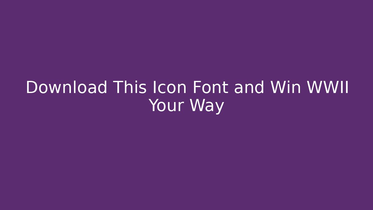 Download This Icon Font and Win WWII Your Way