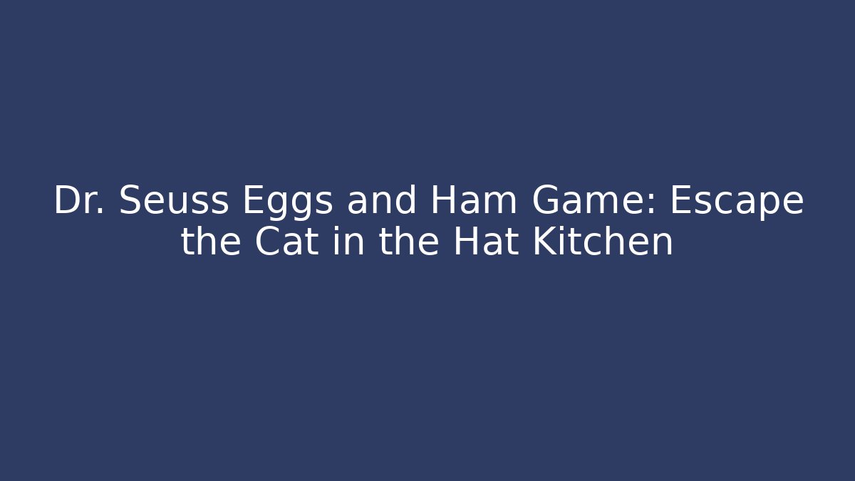Dr. Seuss Eggs and Ham Game: Escape the Cat in the Hat Kitchen