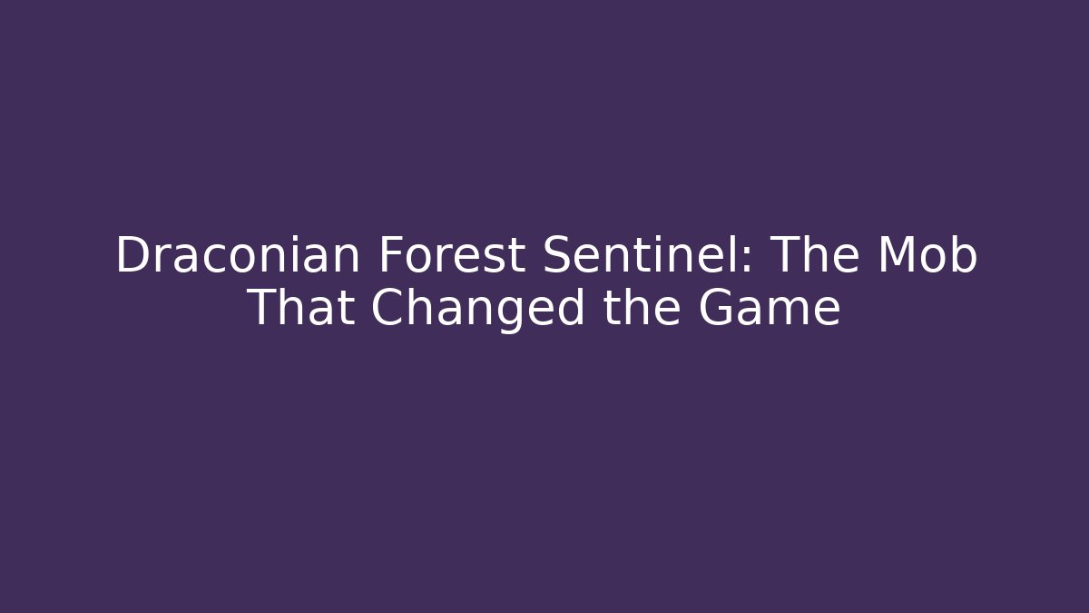 Draconian Forest Sentinel: The Mob That Changed the Game