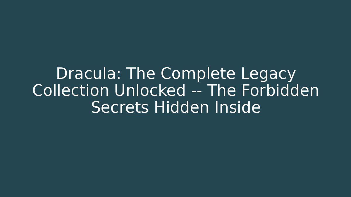 Dracula: The Complete Legacy Collection Unlocked — The Forbidden Secrets Hidden Inside