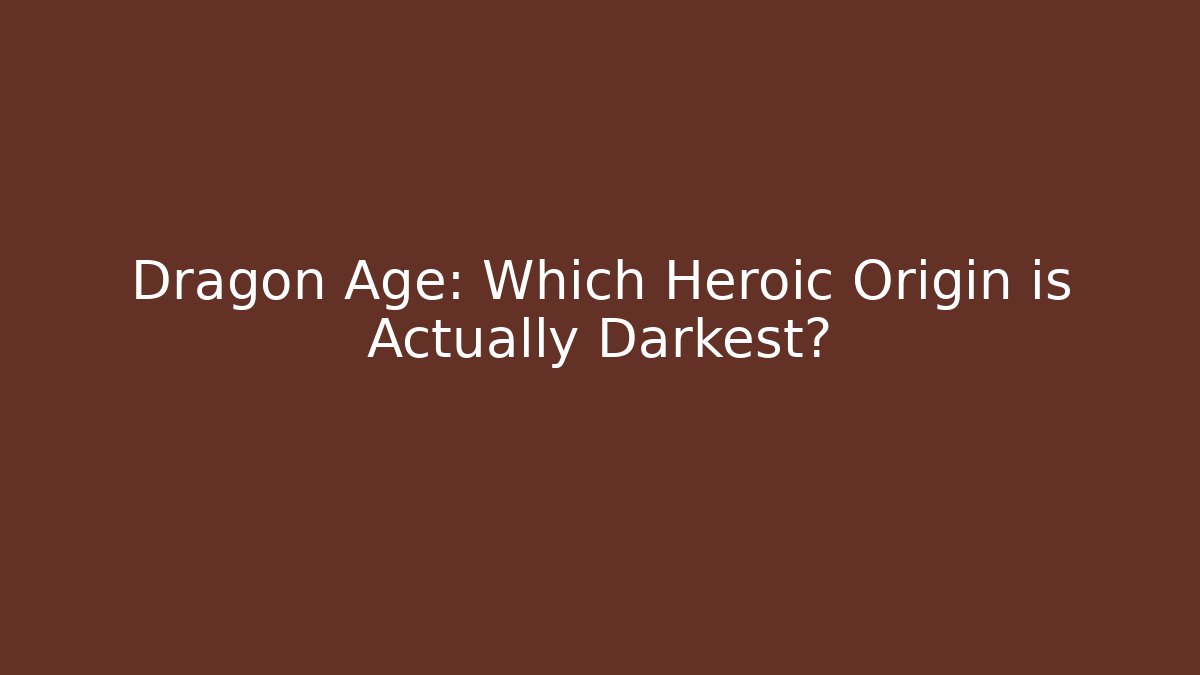 Dragon Age: Which Heroic Origin is Actually Darkest?