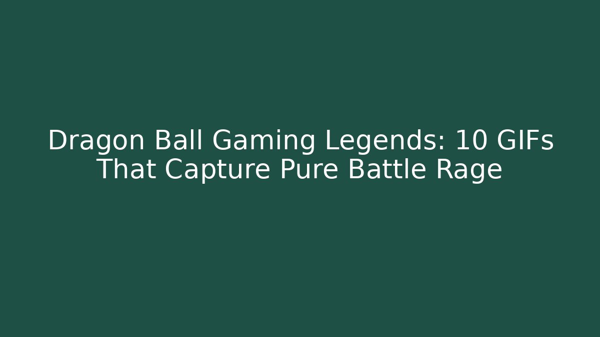 Dragon Ball Gaming Legends: 10 GIFs That Capture Pure Battle Rage
