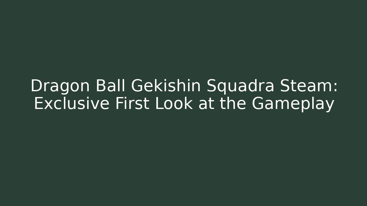 Dragon Ball Gekishin Squadra Steam: Exclusive First Look at the Gameplay