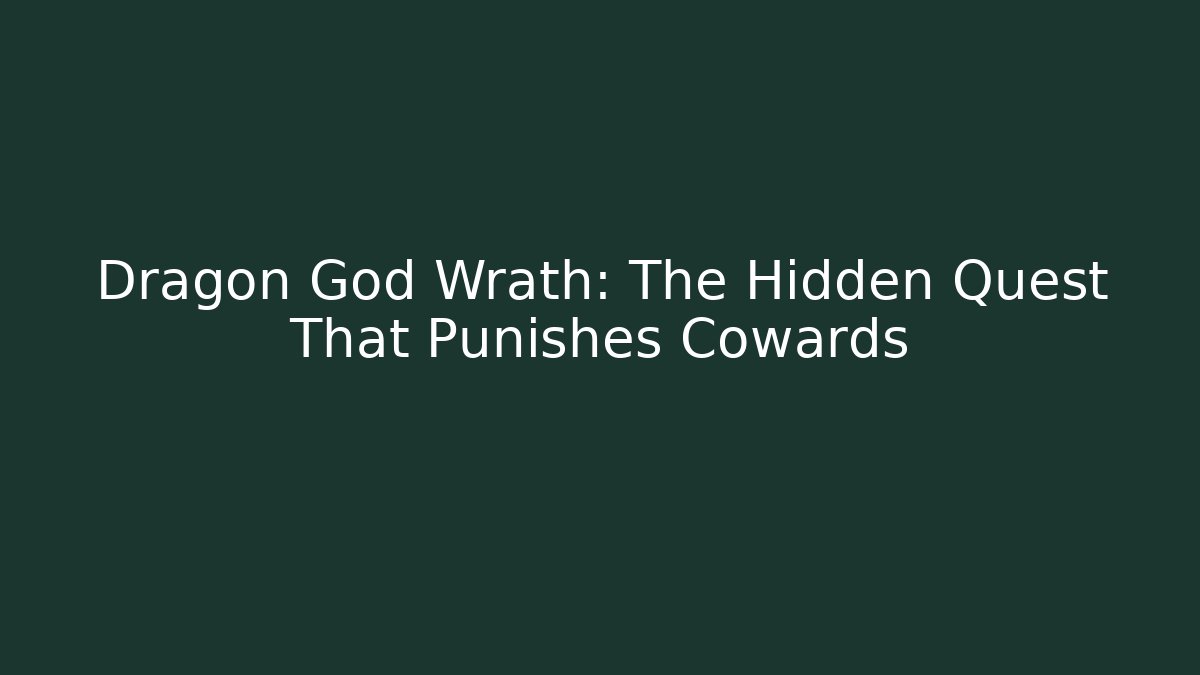 Dragon God Wrath: The Hidden Quest That Punishes Cowards