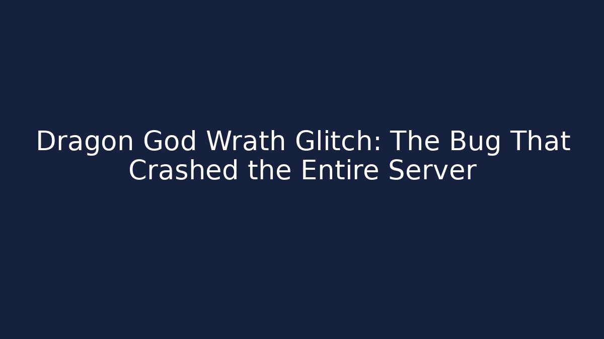 Dragon God Wrath Glitch: The Bug That Crashed the Entire Server
