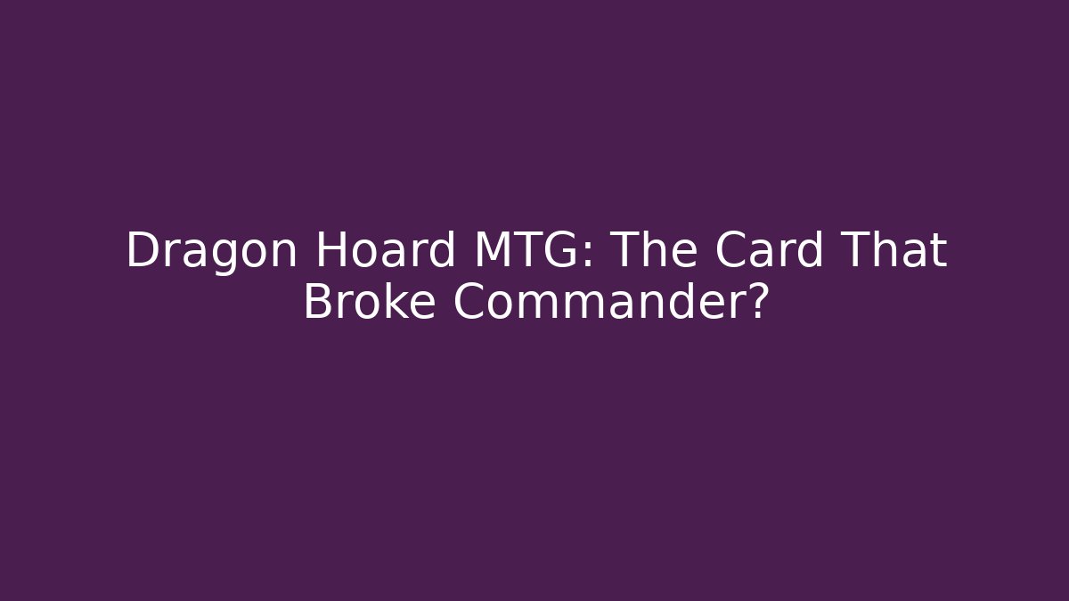 Dragon Hoard MTG: The Card That Broke Commander? - Smart Esu