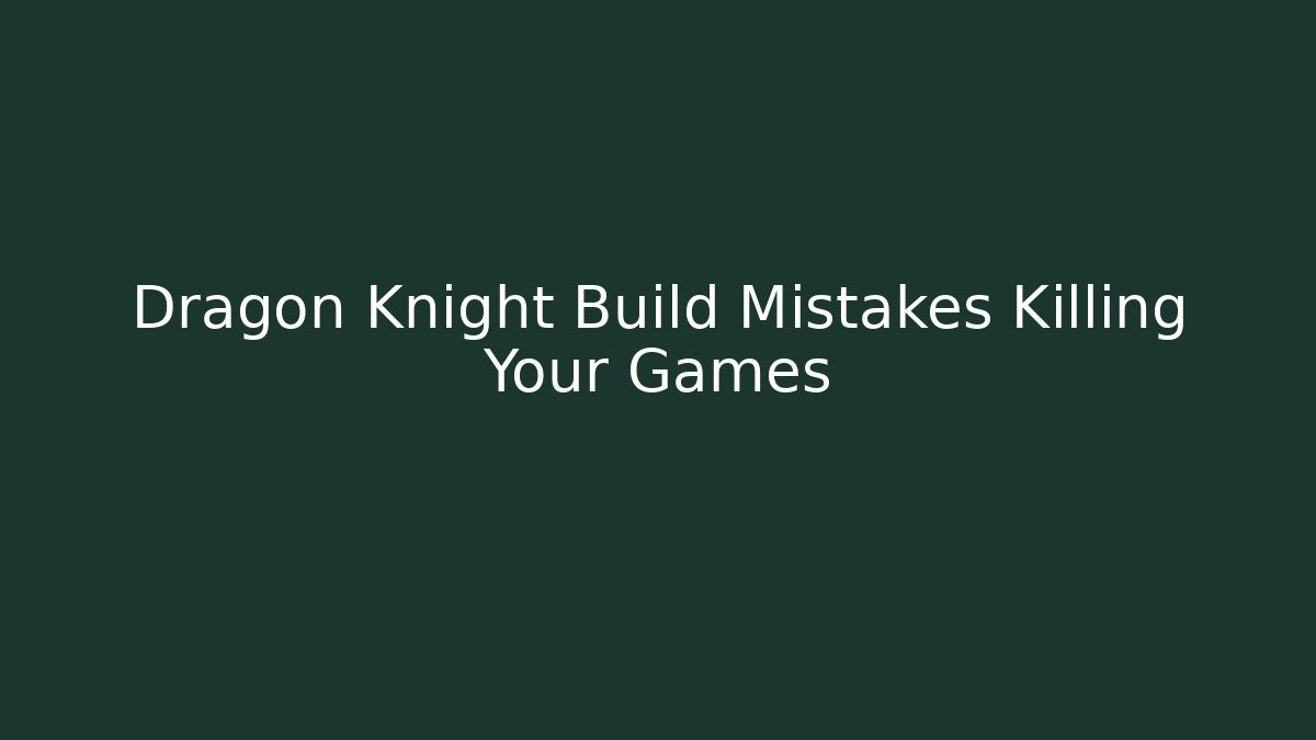 Dragon Knight Build Mistakes Killing Your Games