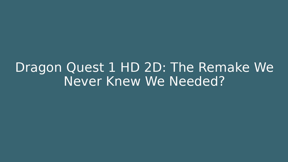 Dragon Quest 1 HD 2D: The Remake We Never Knew We Needed?
