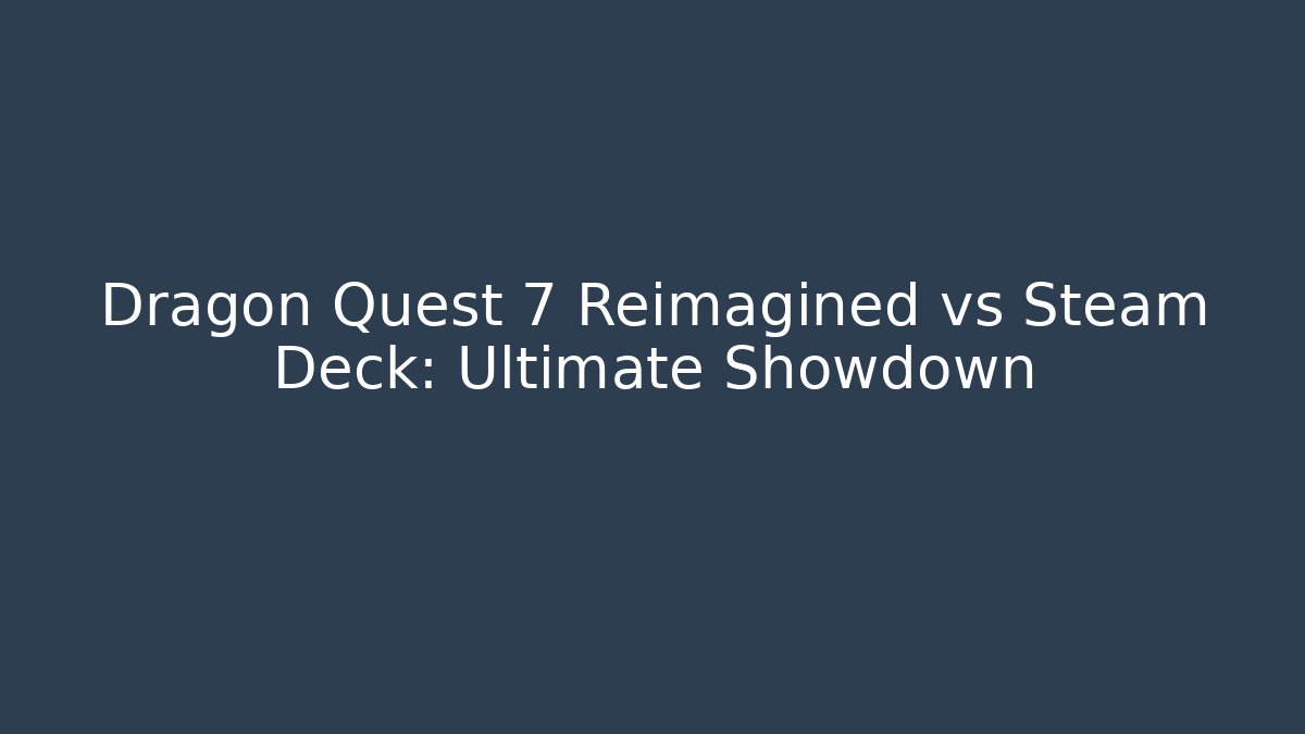 Dragon Quest 7 Reimagined vs Steam Deck: Ultimate Showdown - Smart Esu