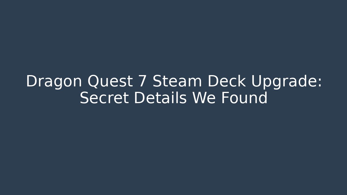 Dragon Quest 7 Steam Deck Upgrade: Secret Details We Found - Smart Esu