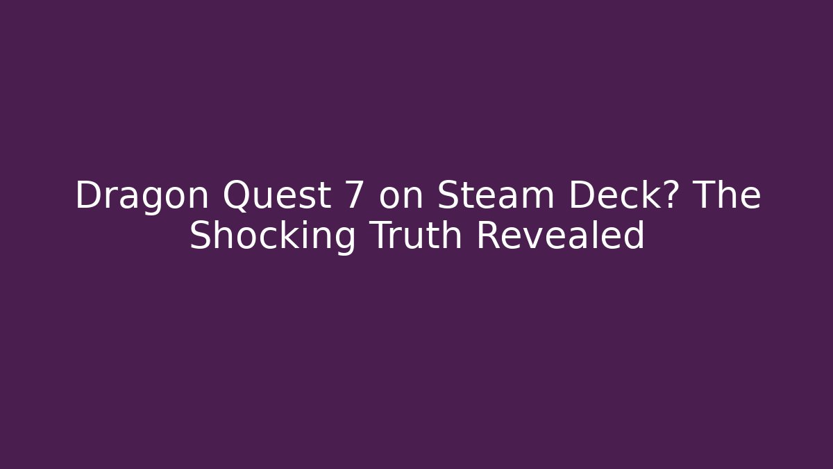 Dragon Quest 7 on Steam Deck? The Shocking Truth Revealed