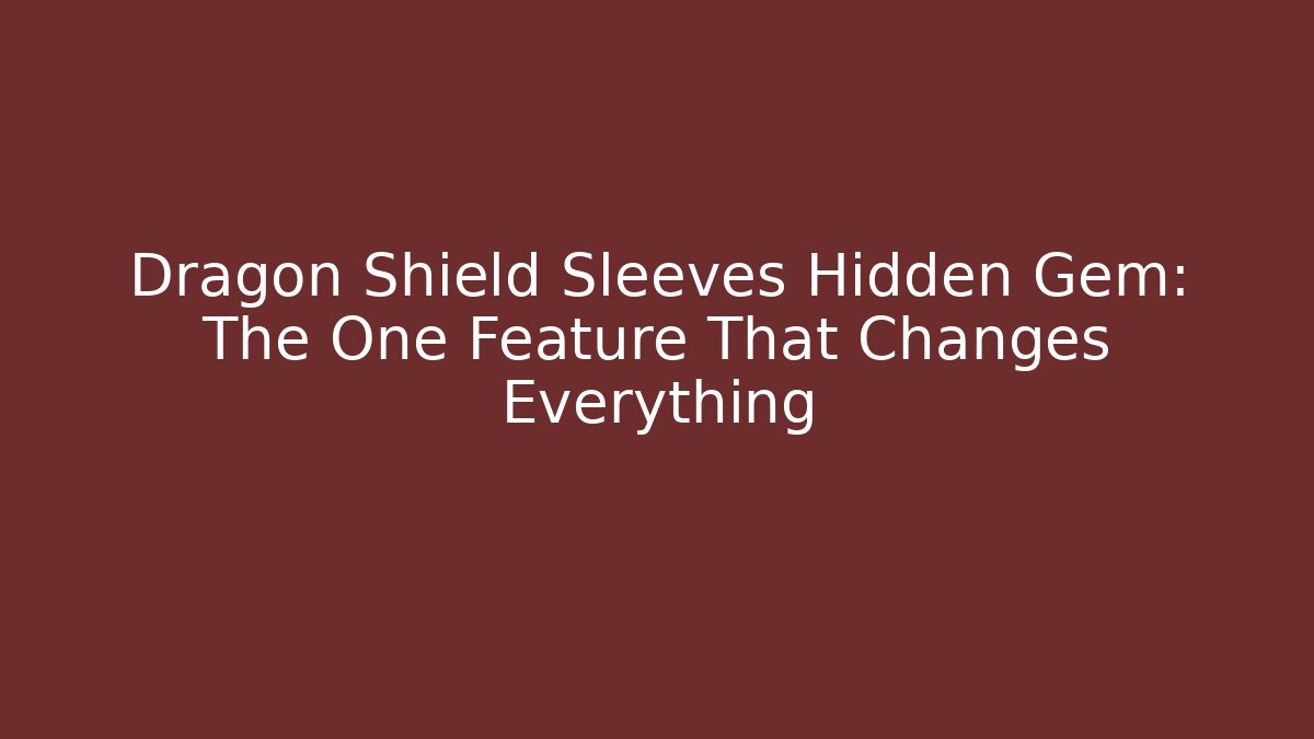 Dragon Shield Sleeves Hidden Gem: The One Feature That Changes Everything - Smart Esu