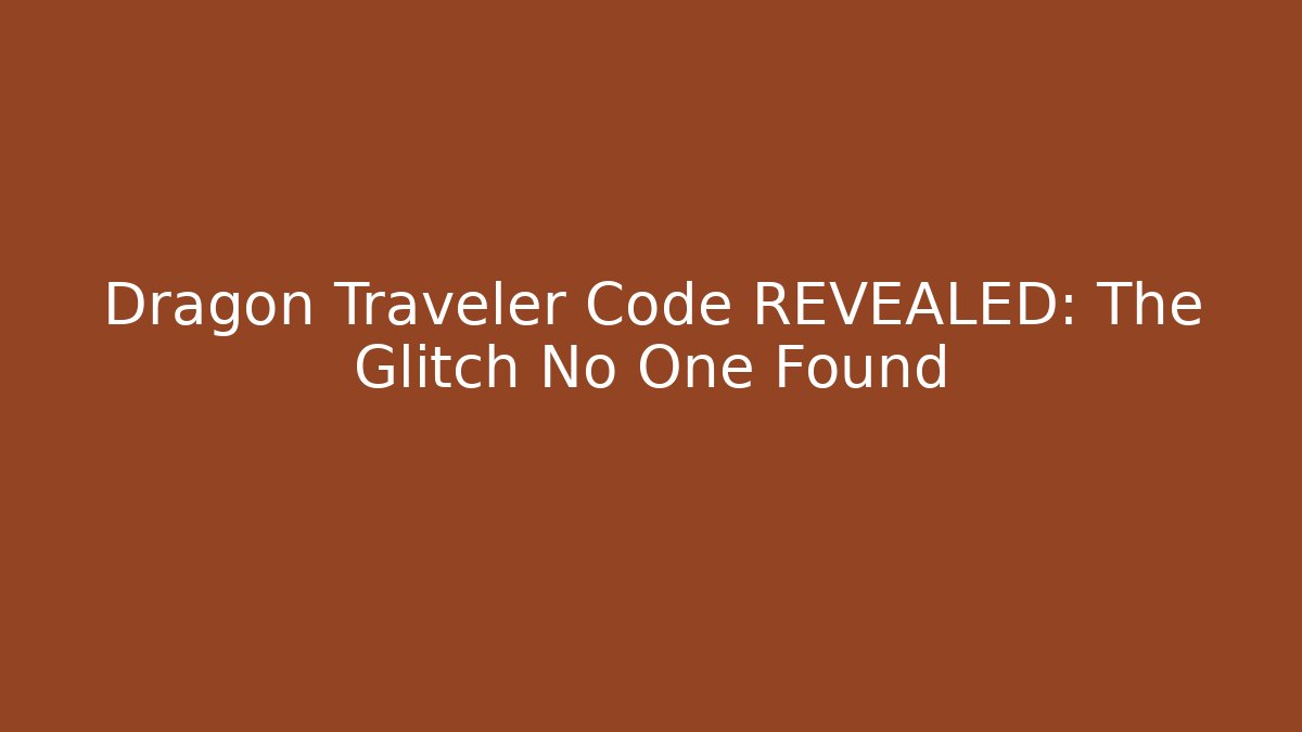 Dragon Traveler Code REVEALED: The Glitch No One Found