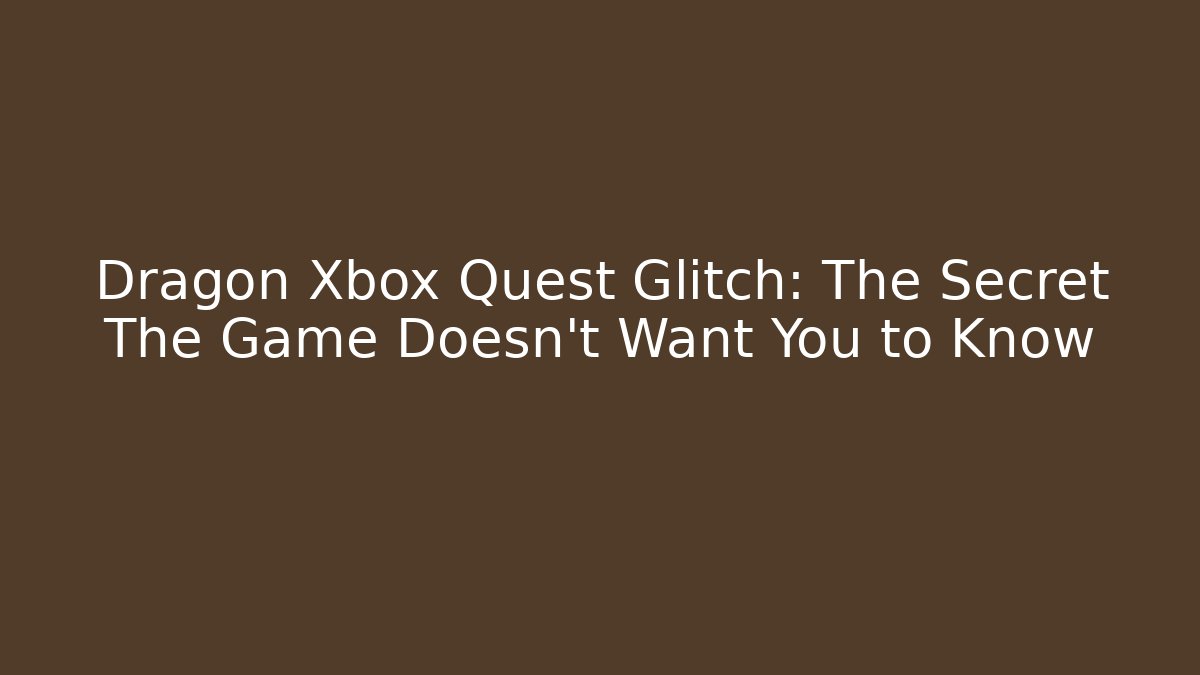 Dragon Xbox Quest Glitch: The Secret The Game Doesn't Want You to Know