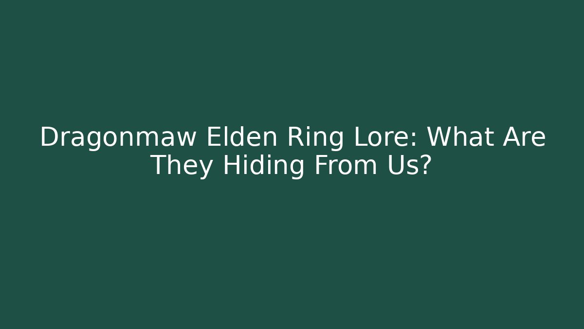 Dragonmaw Elden Ring Lore: What Are They Hiding From Us?